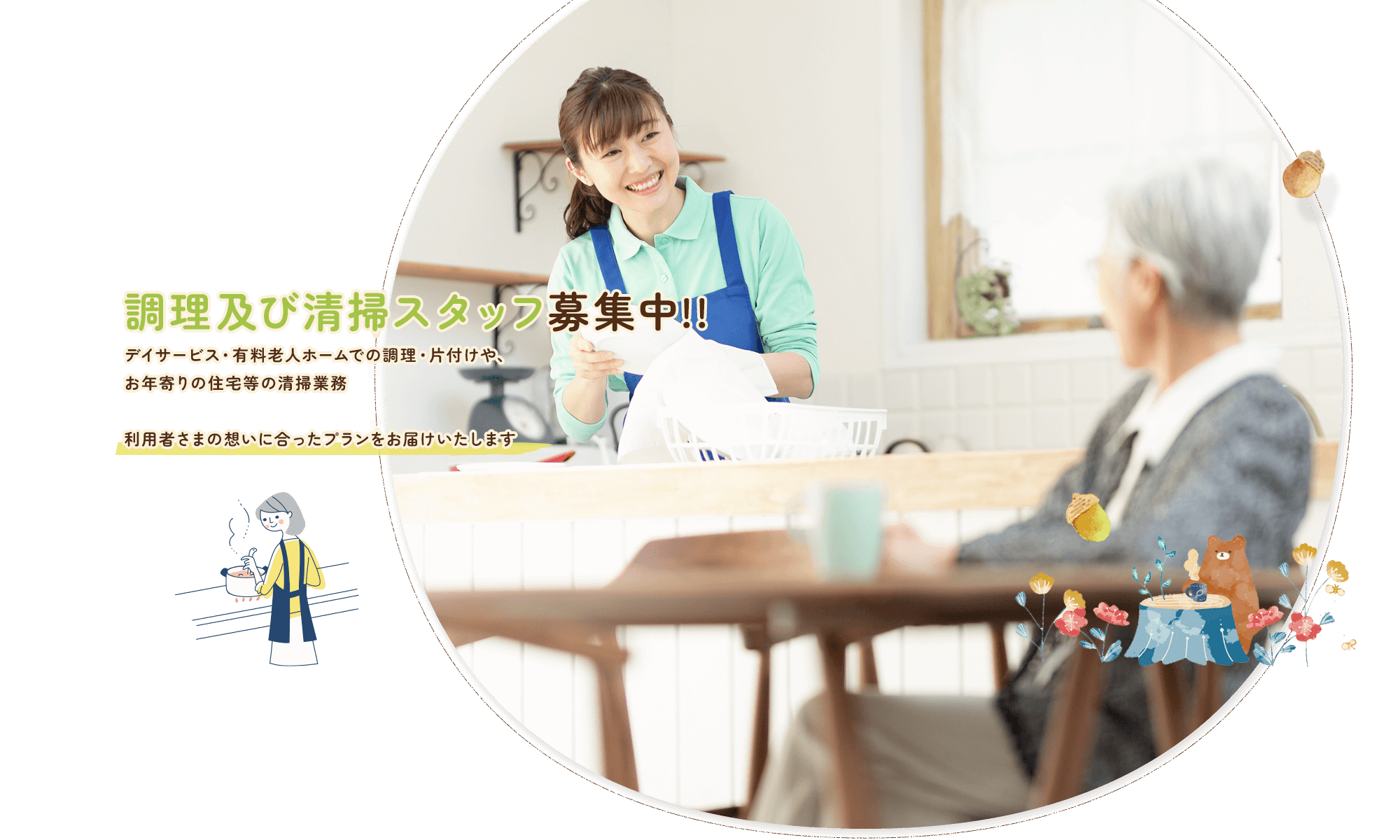 調理及び清掃スタッフ募集中！ デイサービス・有料老人ホームでの調理・片付けや、お年寄りの住宅等の清掃業務  利用者さまが幸せに過ごせるようサポートするお仕事です♪